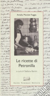 Le ricette di Petronilla libro di Moretti Foggia Amalia; Barzini S. (cur.)