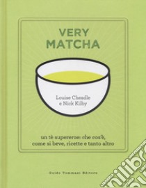 Very matcha. Un tè supereroe: che cos'è, come si beve, ricette e tanto altro. Ediz. illustrata libro di Cheadle Louise; Kilby Nick