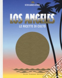 Los Angeles. Le ricette di culto. Ediz. illustrata libro di Garnier Astorino Victor