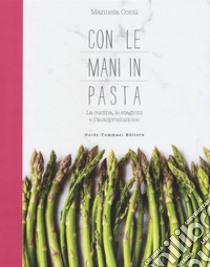 Con le mani in pasta. La cucina, le stagioni e l'autoproduzione libro di Conti Manuela