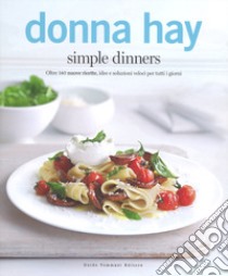 Simple dinners. Oltre 140 nuove ricette, idee e soluzioni veloci per tutti i giorni libro di Hay Donna