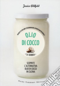 Olio di cocco. La Bibbia. Scoprite l'alternativa olio di cocco in cucina libro di Oldfield Jessica