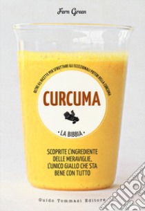 Curcuma. La bibbia. Oltre 65 ricette per sfruttare gli eccezionali poteri della curcuma libro di Green Fern