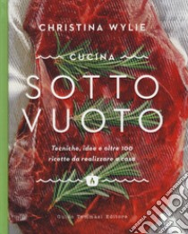 Cucina sotto vuoto. Tecniche, idee e oltre 100 ricette da realizzare a casa libro di Wylie Christina; Costa A. (cur.)