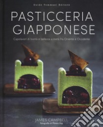 Pasticceria giapponese. Capolavori di bontà e bellezza a metà fra Oriente e Occidente. Ediz. illustrata libro di Campbell James