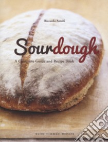 Sourdough. A complete guide and recipe book libro di Astolfi Riccardo