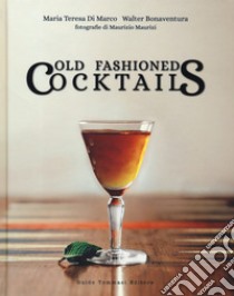 Old fashioned cocktails. Ediz. italiana libro di Di Marco Maria Teresa; Bonaventura Walter