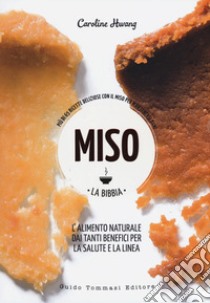 Miso. La bibbia. Più di 65 ricette sfiziose con il miso per mantenersi sani libro di Hwang Caroline