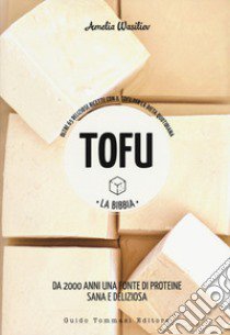 Tofu. La bibbia. Oltre 65 deliziose ricette con il tofu per la dieta quotidiana libro di Wasiliev Amelia