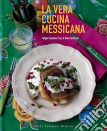 La vera cucina messicana libro di Fuentes Cruz Feliz; Fordham Ben