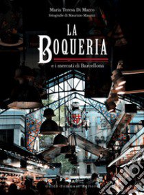 La Boqueria e i mercati di Barcellona libro di Di Marco Maria Teresa