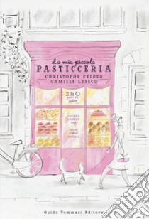 La mia piccola pasticceria. Ediz. illustrata libro di Felder Christophe; Lesecq Camille