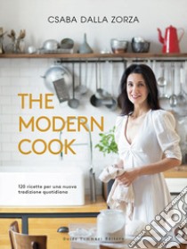 The modern cook. 120 ricette per una nuova tradizione quotidiana libro di Dalla Zorza Csaba