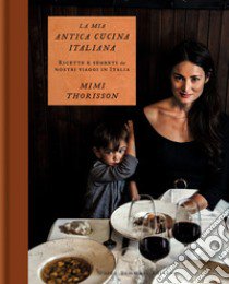 La mia antica cucina italiana. Ricette e segreti dai nostri viaggi in Italia. Ediz. illustrata libro di Thorisson Mimi