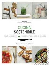 Cucina sostenibile. Come acquistare e mangiare pensando al pianeta libro di Green Fern