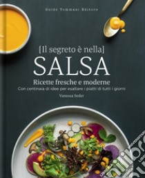 Il segreto è nella salsa. Ricette fresche e moderne con centinaia di idee per esaltare i piatti di tutti i giorni libro di Seder Vanessa