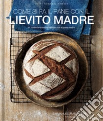 Come si fa il pane con il lievito madre. 45 ricette buonissime e salutari con la pasta madre libro di Hadjiandreou Emmanuel