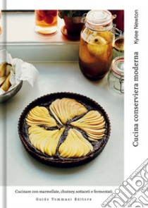 Cucina conserviera moderna. Cucinare con marmellate, chutney, sottaceti e fermentati libro di Newton Kylee