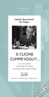 Si cucine cumme vogli'i'... La cucina povera di Eduardo De Filippo raccontata dalla moglie Isabella libro di Quarantotti De Filippo Isabella