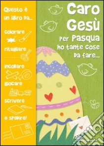 Caro Gesù per Pasqua ho tante cose da fare... libro di Vecchini Silvia; Capizzi Giusy