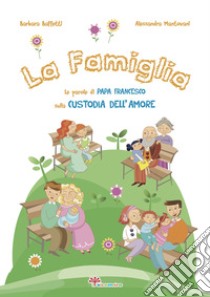 La famiglia. Le parole di papa Francesco sulla custodia dell'amore. Ediz. illustrata libro di Baffetti Barbara