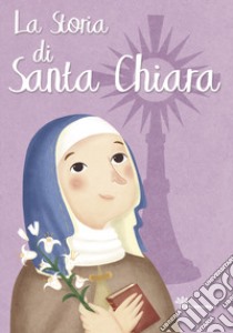La storia di Santa Chiara. Ediz. illustrata libro di Fabris Francesca