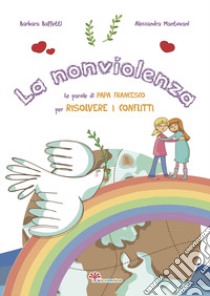 La nonviolenza. Le parole di Papa Francesco per risolvere i conflitti libro di Baffetti Barbara