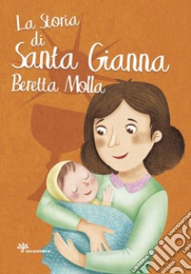 La storia di santa Gianna Beretta Molla libro di Pandini Antonella