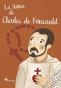 La storia di Charles de Foucauld. Ediz. illustrata libro di Pandini Antonella; Scolla Rosaria