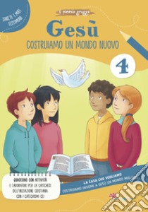 Gesù. Costruiamo un mondo. La casa che vogliamo. Ediz. illustrata. Vol. 4 libro di Il Piccolo Gregge (cur.)