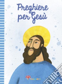 Preghiere per Gesù. Ediz. illustrata libro di Di Girolamo C. (cur.)