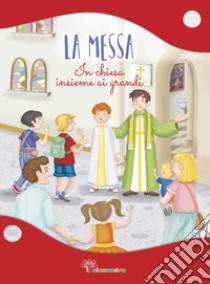 La Messa. In Chiesa insieme ai grandi. Ediz. illustrata libro di Mazzia Annamaria