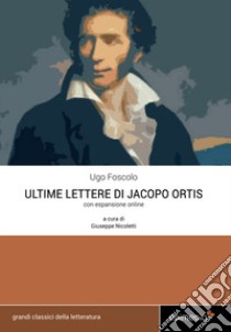 Le ultime lettere di Jacopo Ortis. Con espansione online libro di Foscolo Ugo; Nicoletti G. (cur.)