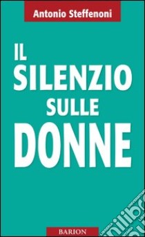 Il silenzio sulle donne libro di Steffenoni Antonio