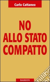 No allo Stato compatto libro di Cattaneo Carlo