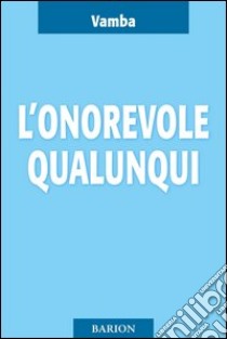 L'onorevole Qualunqui e i suoi ultimi diciotto mesi di vita parlamentare libro di Vamba