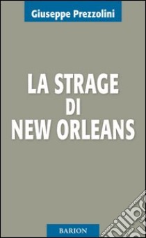 La strage di New Orleans libro di Prezzolini Giuseppe