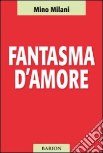 Fantasma d'amore libro di Milani Mino