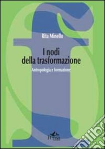 I nodi della trasformazione. Antropologia e formazione libro di Minello Rita