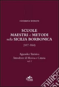 Scuole, maestri e metodi nella Sicilia borbonica (1817-1860). Vol. 1: Appendice statistica. Intendenze di Messina e Catania libro di Agresta Salvatore; Sindoni Caterina