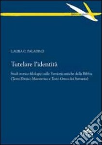 Tutelare l'identità. Studi storico-filologici sulle versioni antiche della Bibbia. (Testo ebraico Masoretico e testo greco dei Settanta) libro di Paladino Laura C.