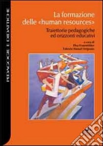 La formazione delle «human resources». Traiettorie pedagogiche ed orizzonti educativi libro di Sirignano F. M. (cur.); Frauenfelder E. (cur.)