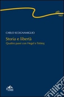 Storia e libertà. Quattro passi con Hegel e Tolstoj libro di Scognamiglio Carlo