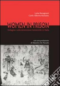 Women in prison. Indagine sulla detenzione femminile in Italia libro di Ravagnani Luisa; Romano Carlo Alberto