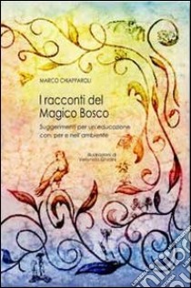 I racconti del magico bosco. Suggerimenti per un'educazione con, per e nell'ambiente libro di Chiapparoli Marco