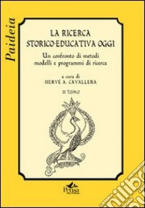 La ricerca storico-educativa oggi. Un confronto di metodi, modelli e programmi di ricerca. Vol. 2 libro di Cavallera H. A. (cur.)