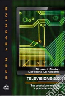 Televisione 2.0. Tra produzione mediale e pratiche educative libro di Ganino Giovanni; La Vecchia Loredana