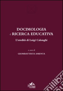 Docimologia e ricerca educativa. L'eredità di Luigi Calonghi libro di Amenta G. (cur.)