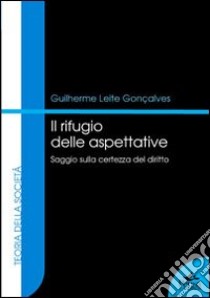 Il rifugio delle aspettative. Saggio sulla certezza del diritto libro di Leite Gonçalves Guilherme