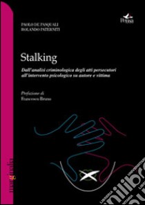 Stalking. Dall'analisi criminologica degli atti persecutori all'intervento psicologico su autore e vittima libro di De Pasquali Paolo; Paterniti Rolando